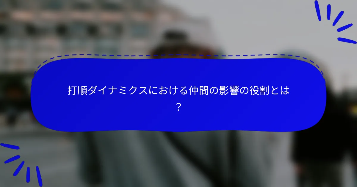 打順ダイナミクスにおける仲間の影響の役割とは？