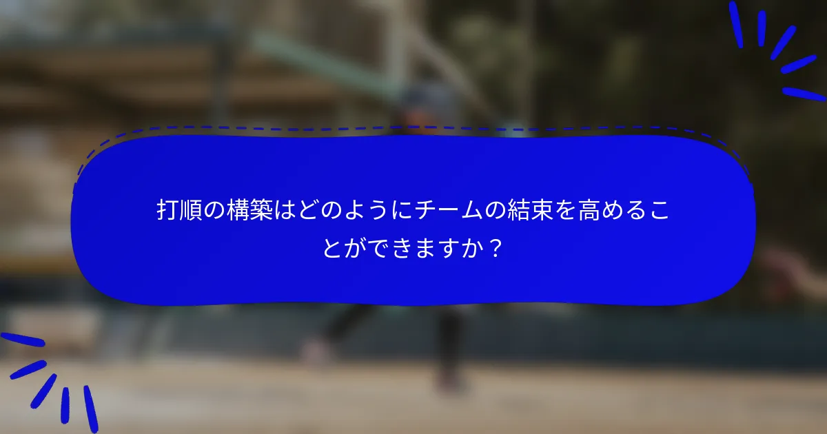 打順の構築はどのようにチームの結束を高めることができますか？