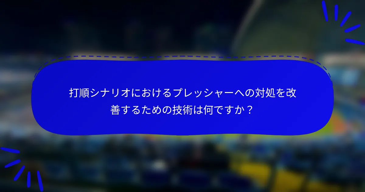 打順シナリオにおけるプレッシャーへの対処を改善するための技術は何ですか?