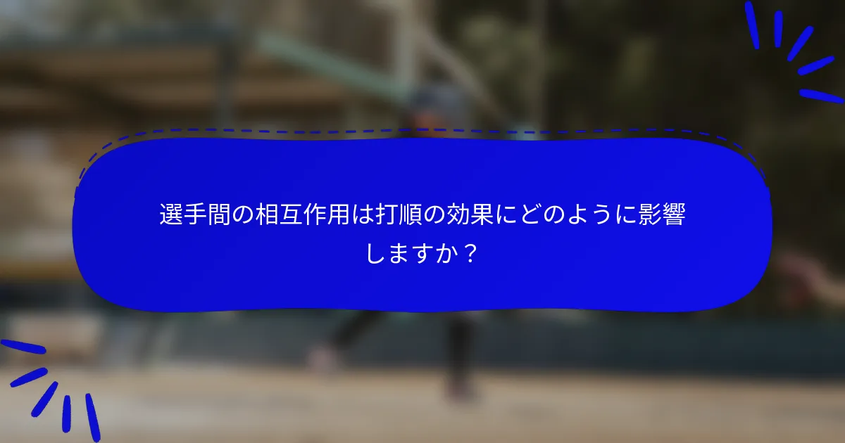 選手間の相互作用は打順の効果にどのように影響しますか？