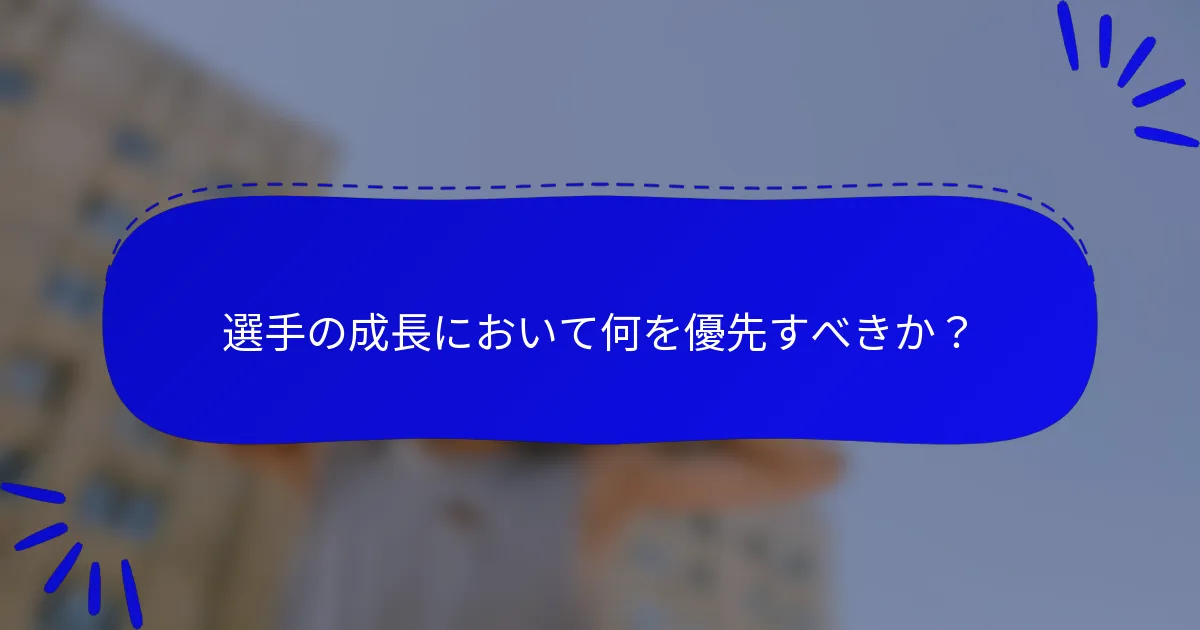 選手の成長において何を優先すべきか?
