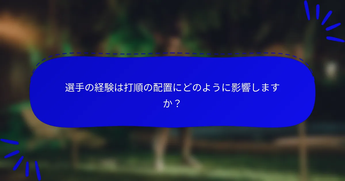 選手の経験は打順の配置にどのように影響しますか？