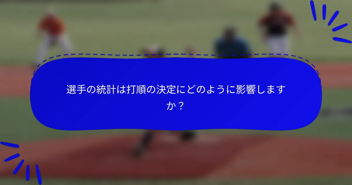 選手の統計は打順の決定にどのように影響しますか？