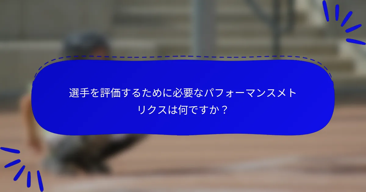 選手を評価するために必要なパフォーマンスメトリクスは何ですか？