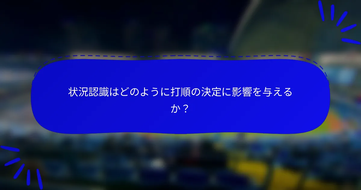 状況認識はどのように打順の決定に影響を与えるか?