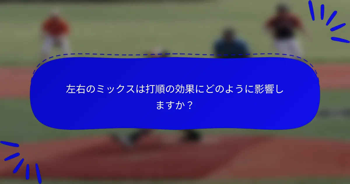 左右のミックスは打順の効果にどのように影響しますか？